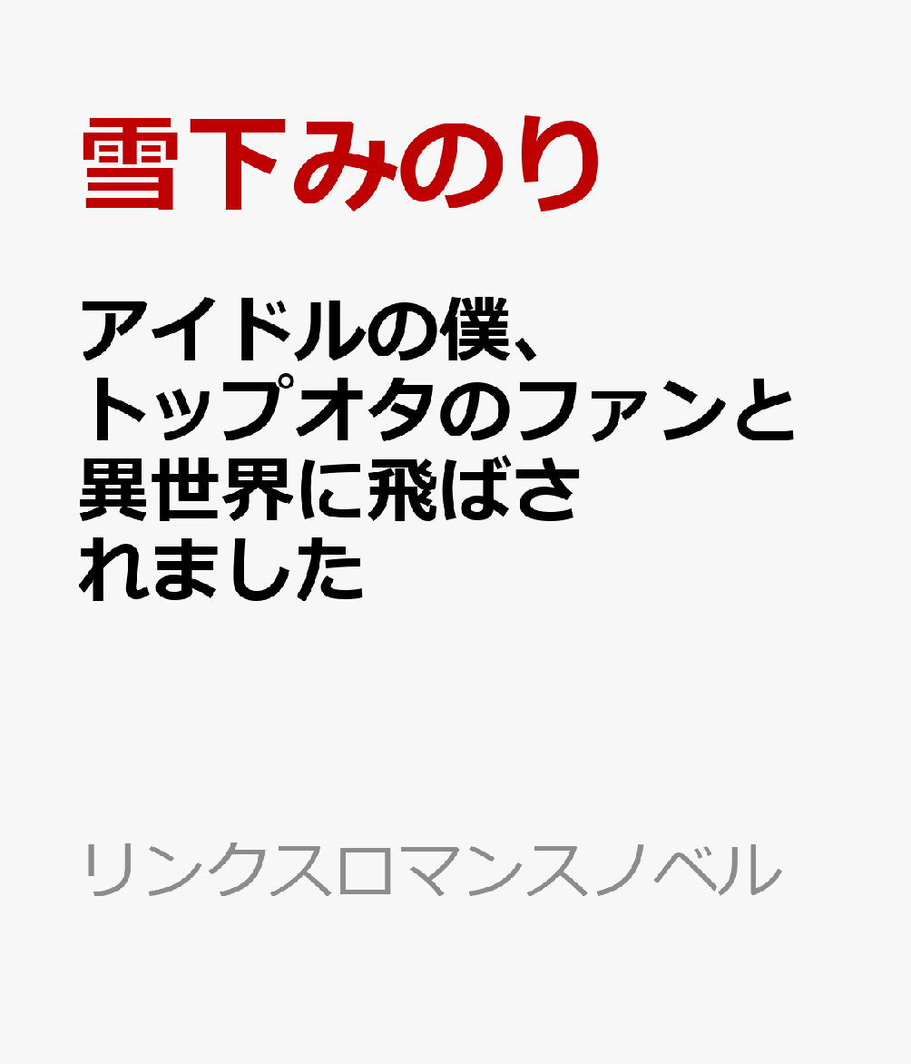 アイドルの僕、トップオタのファンと異世界に飛ばされました