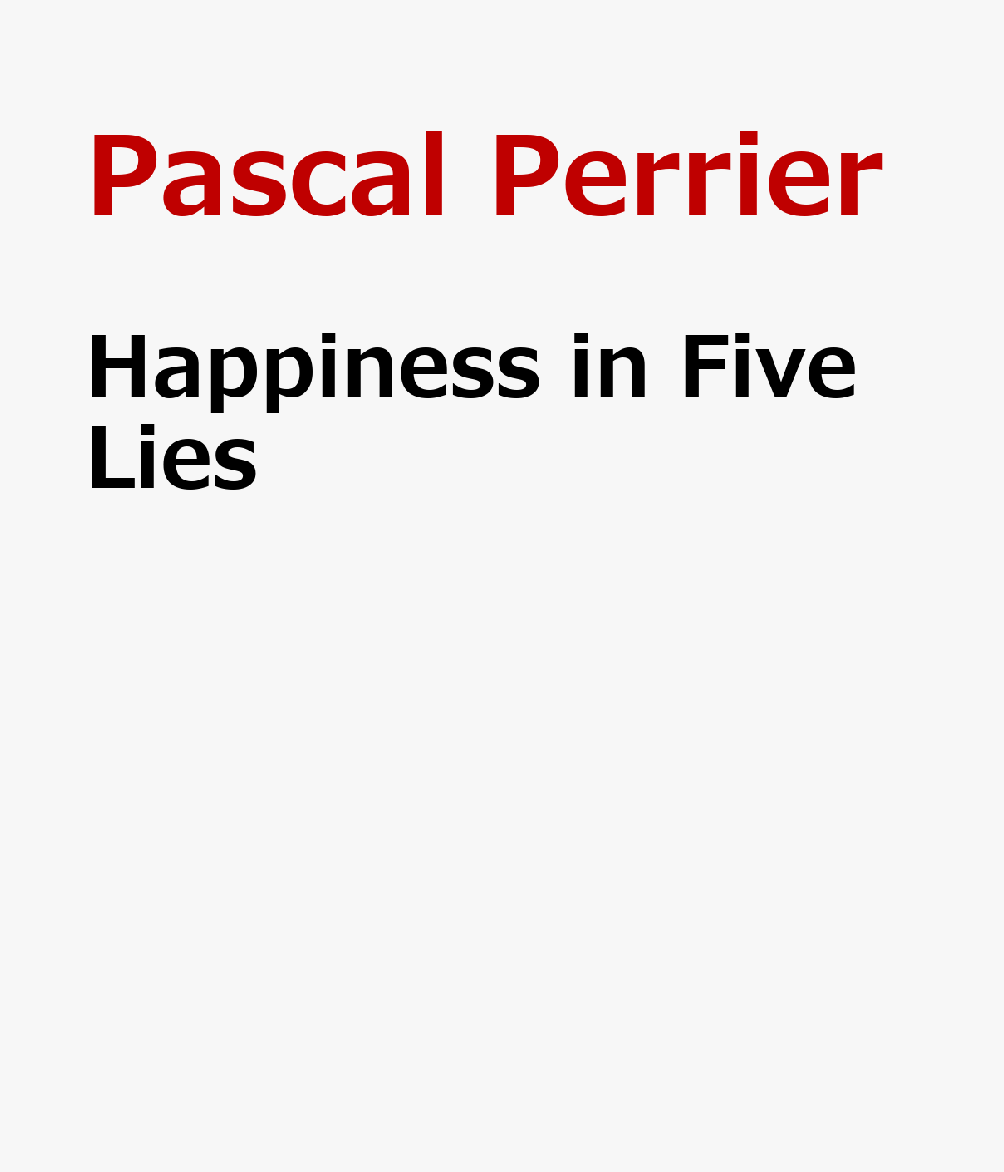 Happiness in Five Lies VIE-HAPPINESS IN 5 LIES [ Pascal Perrier ]