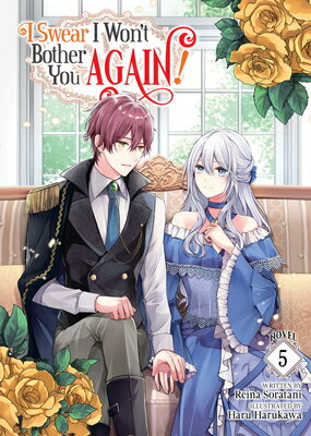 I Swear I Won't Bother You Again! (Light Novel) Vol. 5 I SWEAR I WONT BOTHER YOU AGAI （I Swear I Won't Bother You Again! (Light Novel)） [ Reina Soratani ]