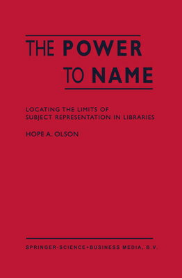 The Power to Name: Locating the Limits of Subject Representation in Libraries POWER TO NAME 2002/E [ H. a. Olson ]