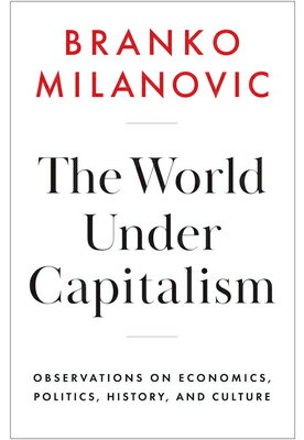 The World Under Capitalism: Observations on Economics, Politics, History, and Culture WORLD UNDER CAPITALISM [ Branko Milanovic ]