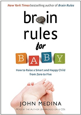 Brain Rules for Baby: How to Raise a Smart and Happy Child from Zero to Five BRAIN RULES FOR BABY 7D John Medina