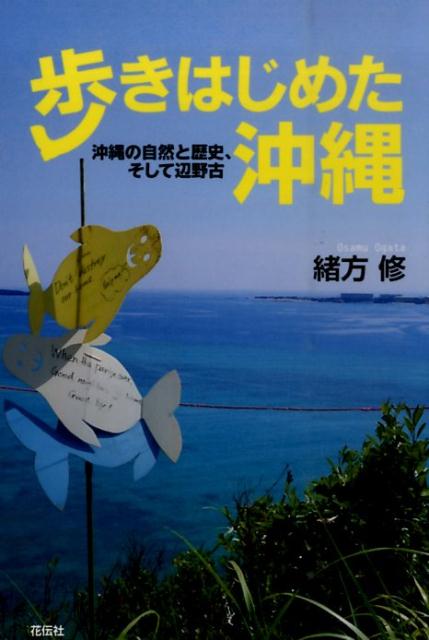 歩きはじめた沖縄 沖縄の自然と歴史、そして辺野古 [ 緒方修 ]