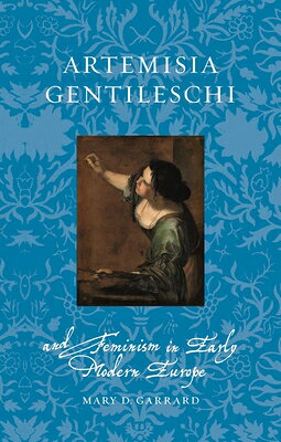 Artemisia Gentileschi and Feminism in Early Modern Europe ARTEMISIA GENTILESCHI & FEMINI （Renaissance Lives） 