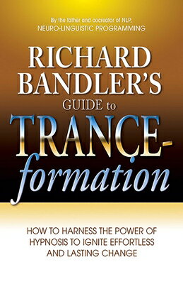 Richard Bandler s Guide to Trance-Formation: How to Harness the Power of Hypnosis to Ignite Effortle RICHARD BANDLERS GT TRANCE-FOR [ Richard Bandler ]