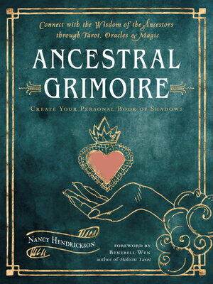 Ancestral Grimoire: Connect with the Wisdom of the Ancestors Through Tarot, Oracles, and Magic ANCESTRAL GRIMOIRE Nancy Hendrickson