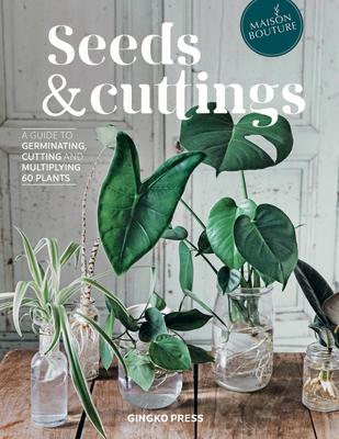 Seeds and Cuttings: A Guide to Germinating, Cutting and Multiplying 60 Plants SEEDS & CUTTINGS 