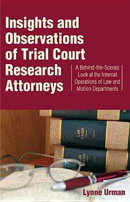 Insights and Observations of Trial Court Research Attorneys: A Behind-The-Scenes Look at the Interna INSIGHTS & OBSERVATIONS OF TRI [ Lynne Urman ]
