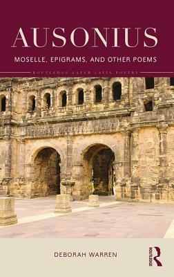 Ausonius: Moselle, Epigrams, and Other Poems AUSONIUS （Routledge Later Latin Poetry） [ Deborah Warren ]