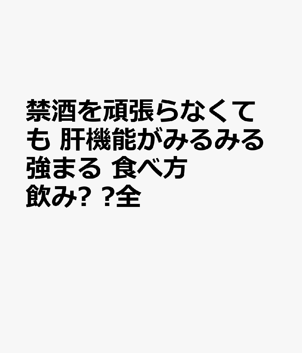 禁酒を頑張らなくても 肝機能がみるみる強まる 食べ方 飲み⽅ ⼤全