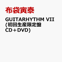 GUITARHYTHM VII (初回生産限定盤 CD＋DVD) [ 布袋寅泰 ]