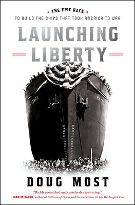 Launching Liberty: The Epic Race to Build the Ships That Took America to War LAUNCHING LIBERTY 