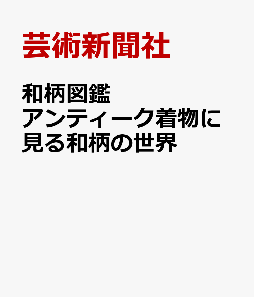 和柄図鑑 　アンティーク着物に見る和柄の世界 [ 芸術新聞社 ]