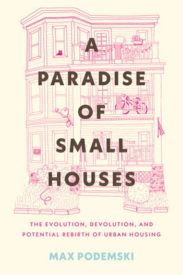 ŷ֥å㤨A Paradise of Small Houses: The Evolution, Devolution, and Potential Rebirth of Urban Housing PARADISE OF SMALL HOUSES [ Max Podemski ]פβǤʤ4,752ߤˤʤޤ