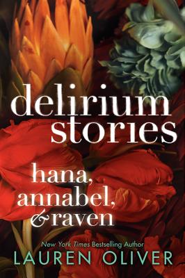Delirium Stories: Hana, Annabel, and Raven DELIRIUM STORIES HANA ANNABEL （Delirium Trilogy） [ Lauren Oliver ]
