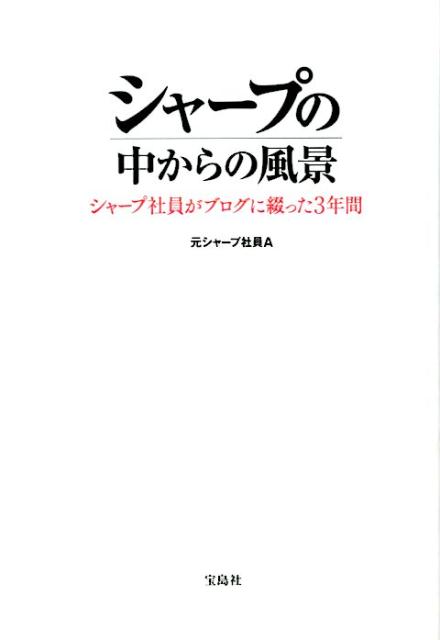 シャープの中からの風景 [ 元シャープ社員A ]