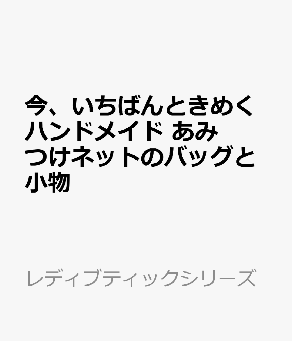 今、いちばんときめくハンドメイド　あみつけネットのバッグと小物(仮)の表紙