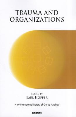 Trauma and Organizations TRAUMA & ORGANIZATIONS （New International Library of Group Analysis） [ Earl Hopper ]