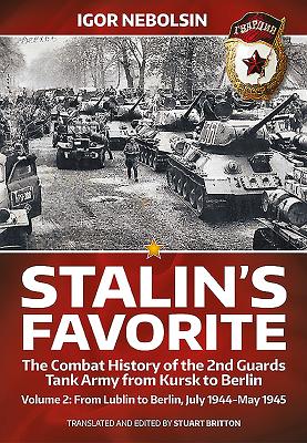Stalin's Favorite: The Combat History of the 2nd Guards Tank Army from Kursk to Berlin: Volume 2 - F STALINS FAVORITE THE COMBAT HI 