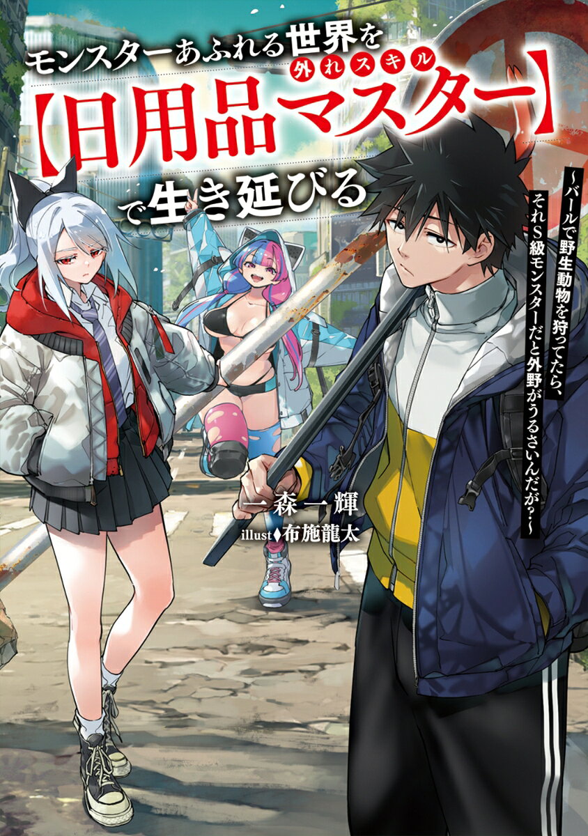 モンスターあふれる世界を外れスキル【日用品マスター】で生き延びる 〜バールで野生動物を狩ってたら、それS級モンスターだと外野がうるさいんだが？〜