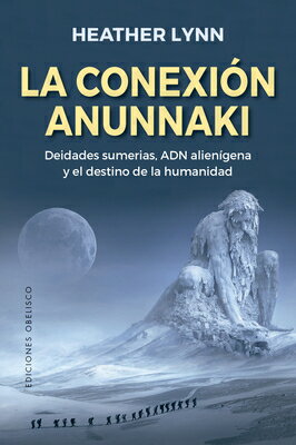 La Conexion Anunnaki: Deidades Sumerias, Adn Alienigena Y El Destino de la Humanidad SPA-CONEXION ANUNNAKI 