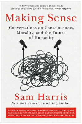 Making Sense: Conversations on Consciousness, Morality, and the Future of Humanity MAKING SENSE Sam Harris