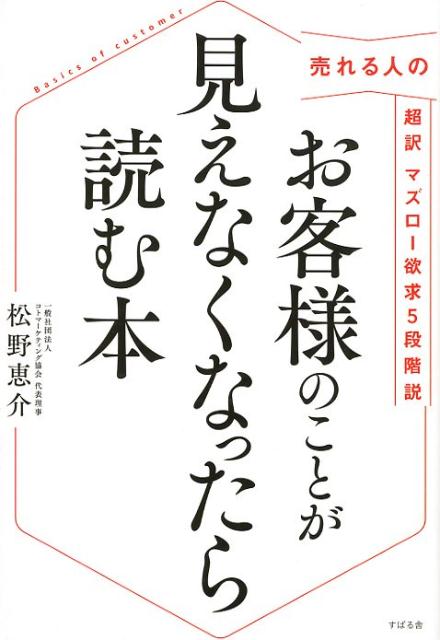 お客様のことが見えなくなったら読む本　売れる人の超訳マズロー欲求5段階説 [ 松野恵介 ]