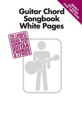 Guitar Chord Songbook White Pages: The Largest Collection of Songs with Complete Guitar Chords & Lyr