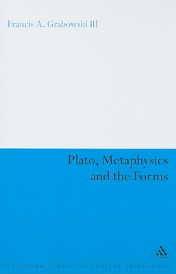 Plato, Metaphysics and the Forms PLATO METAPHYSICS & THE FORMS （Continuum Studies in Ancient Philosophy） [ Francis A. Grabowski III ]