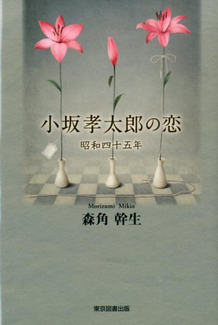 小坂孝太郎の恋 昭和四十五年 [ 森角幹生 ]