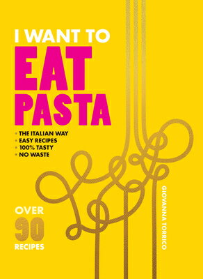 I Want to Eat Pasta: Over 90 Easy Pasta Recipes Using 10 Ingredients or Less I WANT TO EAT PASTA [ Giovanna Torrico ]