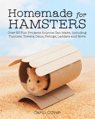 Homemade for Hamsters: Over 20 Fun Projects Anyone Can Make, Including Tunnels, Towers, Dens, Swings HOMEMADE FOR HAMSTERS [ Carin Oliver ]