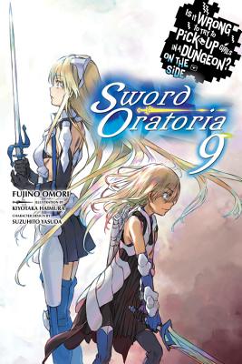 Is It Wrong to Try to Pick Up Girls in a Dungeon? on the Side: Sword Oratoria, Vol. 9 (Light Novel): IS IT WRONG TO TRY TO PICK UP （Is It Wrong to Try to Pick Up Girls in a Dungeon? on the Side: Sword Oratoria） [ Fujino Omori ]
