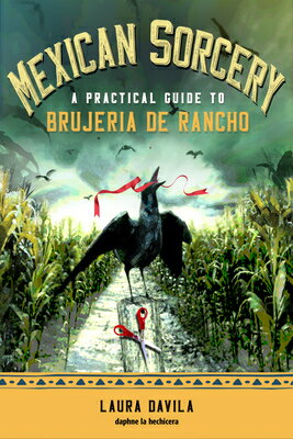 Mexican Sorcery: A Practical Guide to Brujeria de Rancho MEXICAN SORCERY [ Laura Davila ]