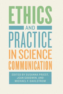 Ethics and Practice in Science Communication ETHICS & PRAC IN SCIENCE COMMU [ Susanna Priest ]