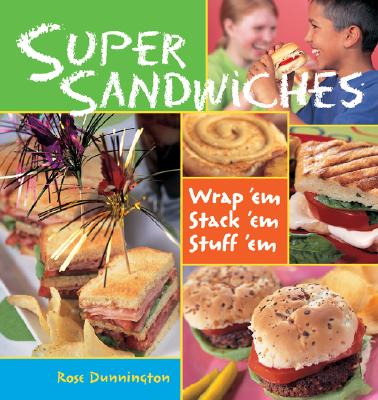 Super Sandwiches: Wrap 'Em, Stack 'Em, Stuff 'em SUPER SANDWICHES [ Rose Dunnington ]