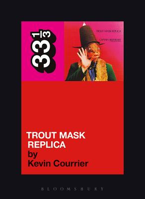 Trout Mask Replica 33 1/3 TROUT MASK REPLICA 33 1/3 [ Kevin Courrier ]