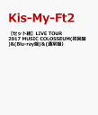 【セット組】LIVE TOUR 2017 MUSIC COLOSSEUM(初回盤)&(Blu-ray盤)＆(通常盤） [ Kis-My-Ft2 ]
