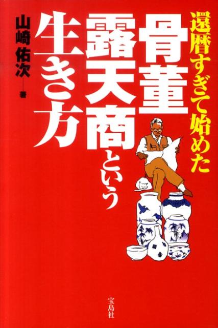 還暦すぎて始めた骨董露天商という生き方 [ 山崎佑次 ]