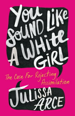 You Sound Like a White Girl: The Case for Rejecting Assimilation GIRL [ Julissa Arce ]