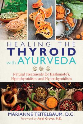 Healing the Thyroid with Ayurveda: Natural Treatments for Hashimoto's, Hypothyroidism, and Hyperthyr