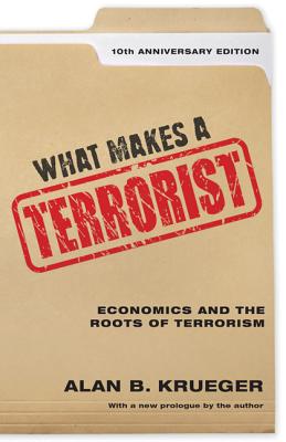 What Makes a Terrorist: Economics and the Roots of Terrorism - 10th Anniversary Edition WHAT MAKES A TERRORIST ANNIV/E 