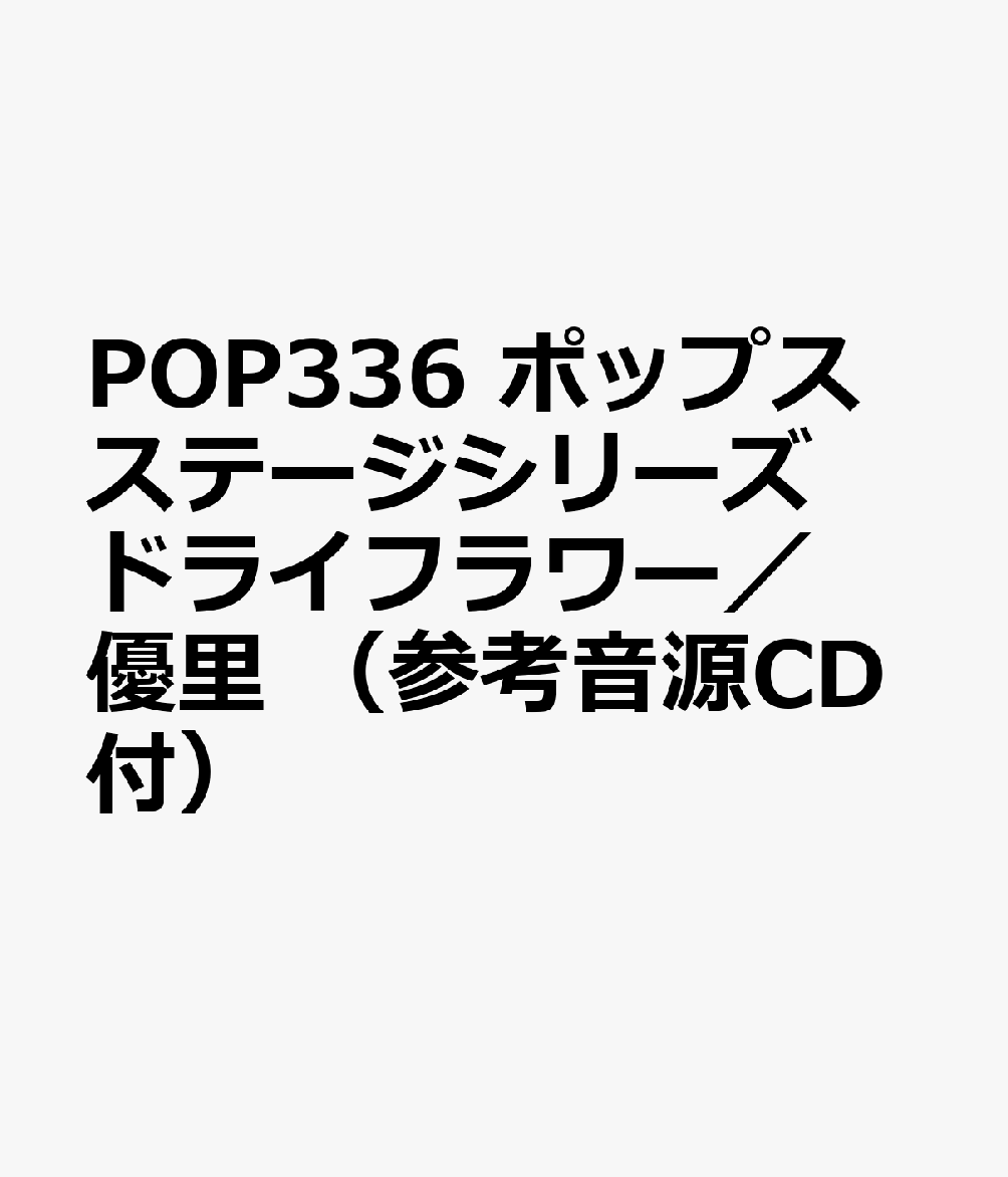 POP336　ポップスステージシリーズ　ドライフラワー／優里　（参考音源CD付）