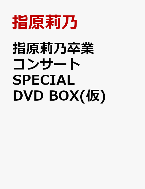指原莉乃卒業コンサート SPECIAL DVD BOX(仮)