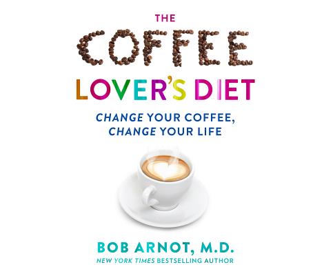 The Coffee Lover's Diet: Change Your Coffee...Change Your Life COFFEE LOVERS DIET 5D [ Bob Arnot ]