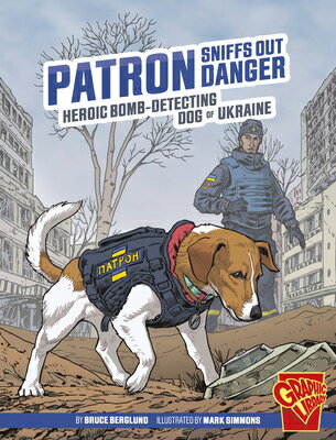 Patron Sniffs Out Danger: Heroic Bomb-Detecting Dog of Ukraine PATRON SNIFFS OUT DANGER （Heroic Animals） [ Bruce Berglund ]
