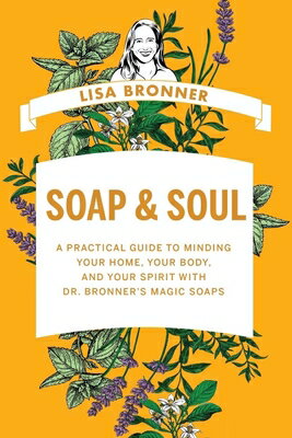 Soap & Soul: A Practical Guide to Minding Your Home, Your Body, and Your Spirit with Dr. Bronner's M