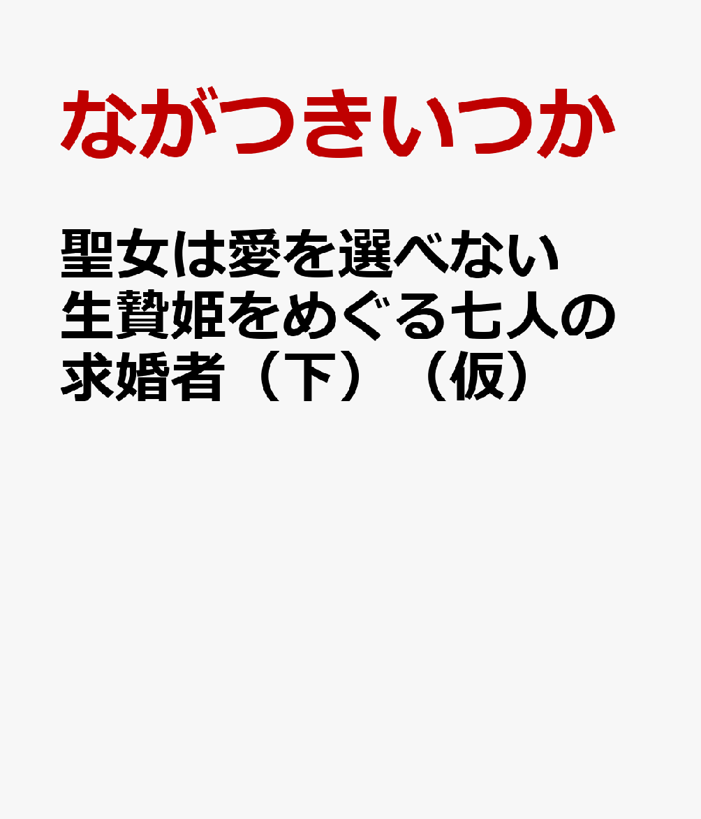 聖女は愛を選べない 生贄姫をめぐる七人の求婚者（下）（仮）