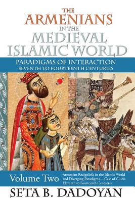 The Armenians in the Medieval Islamic World: Armenian Realpolitik in the Islamic World and Diverging ARMENIANS IN THE MEDIEVAL ISLA [ Seta B. Dadoyan ]