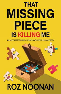That Missing Piece Is Killing Me THAT MISSING PIECE IS KILLING （An Alice Pepper Lonely Hearts and Puzzle Club Mystery） [ Roz Noonan ]